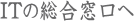 ITの総合窓口へ
